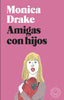 Libro Amigas Con Hijos de Monica Drake