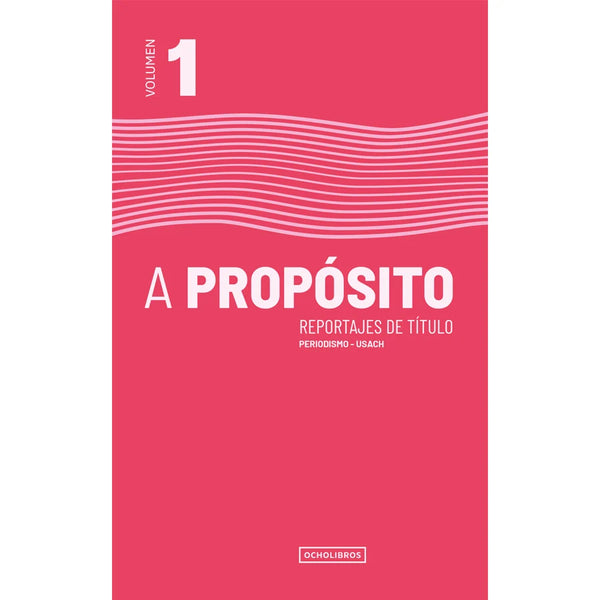 Libro A Propósito, Reportajes De Título. Volumen 1 De Vvaa - Periodismo Usach - Ocho Libros Editores Spa.