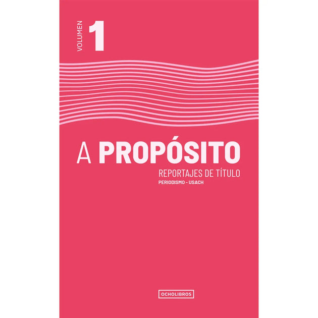 Libro A Propósito, Reportajes De Título. Volumen 1 De Vvaa - Periodismo Usach - Ocho Libros Editores Spa.
