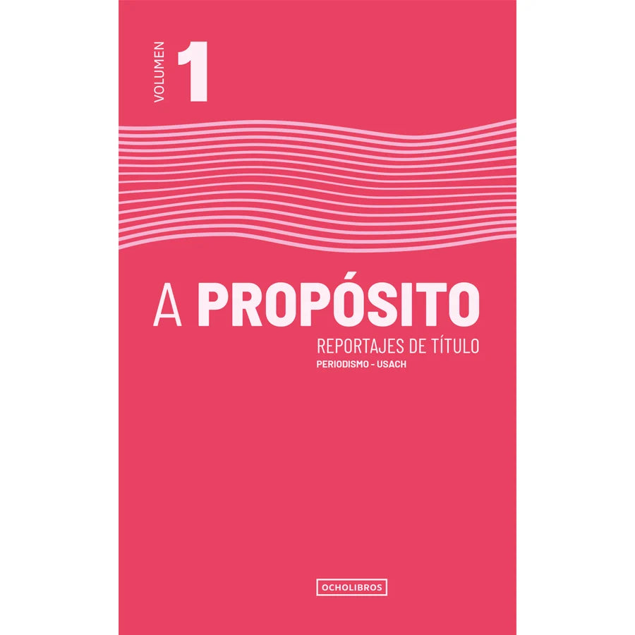 Libro A Propósito, Reportajes De Título. Volumen 1 De Vvaa - Periodismo Usach - Ocho Libros Editores Spa.