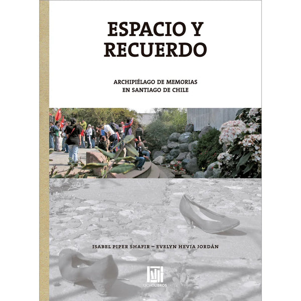 Libro Espacio Y Recuerdo Archipiélago De Memorias En Santiago De Chile De Piper, Isabel; Hevia, Evelyn  - Ocho Libros Editores Spa.