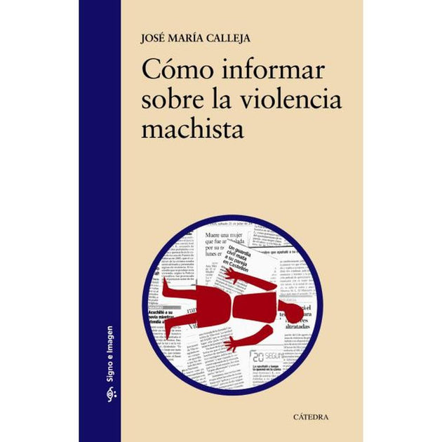 Libro Cómo Informar Sobre La Violencia Machista De Calleja, José María - Cátedra