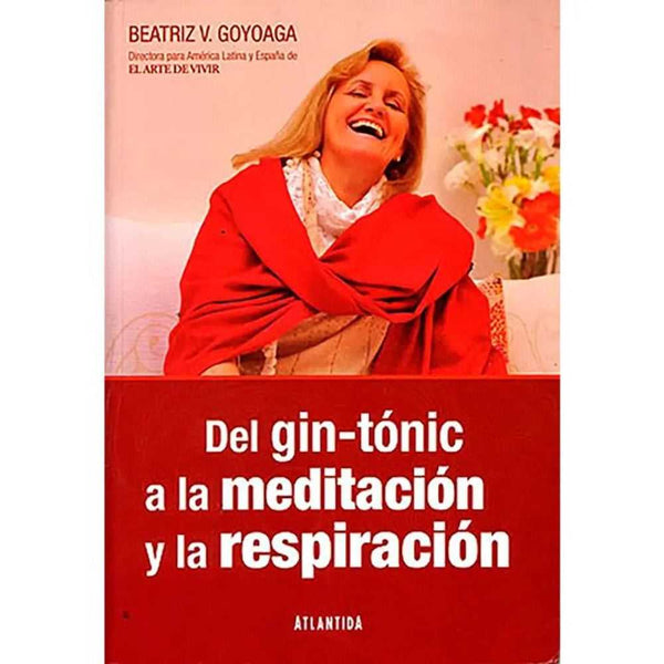 LIBRO DEL GIN-TONIC A LA MEDITACION Y LA RESPIRACION DE Goyoaga, Beatriz V - ATLANTIDA
