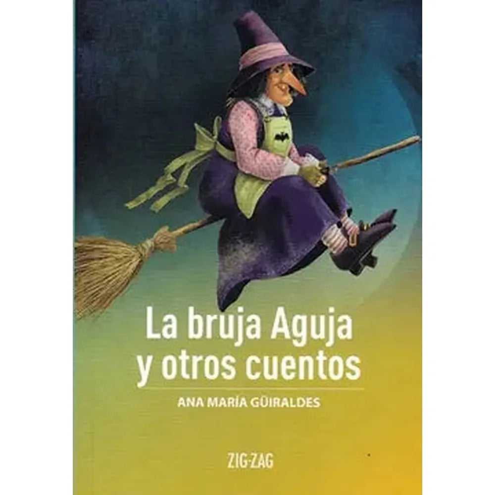 LIBRO LA BRUJA AGUJA Y OTROS CUENTOS DE Güiraldes Camerati, Ana María - ZIG-ZAG