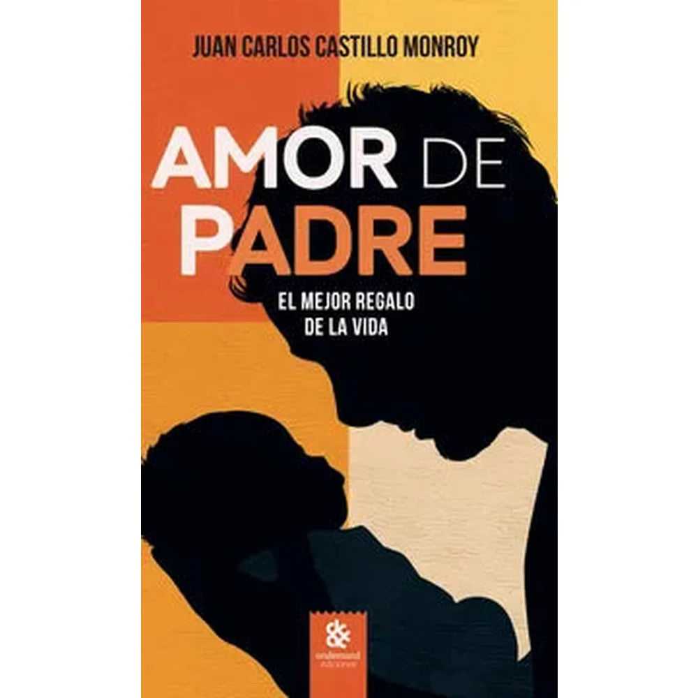 Libro Amor De Padre: El Mejor Regalo De La Vida de Juan Carlos C. M