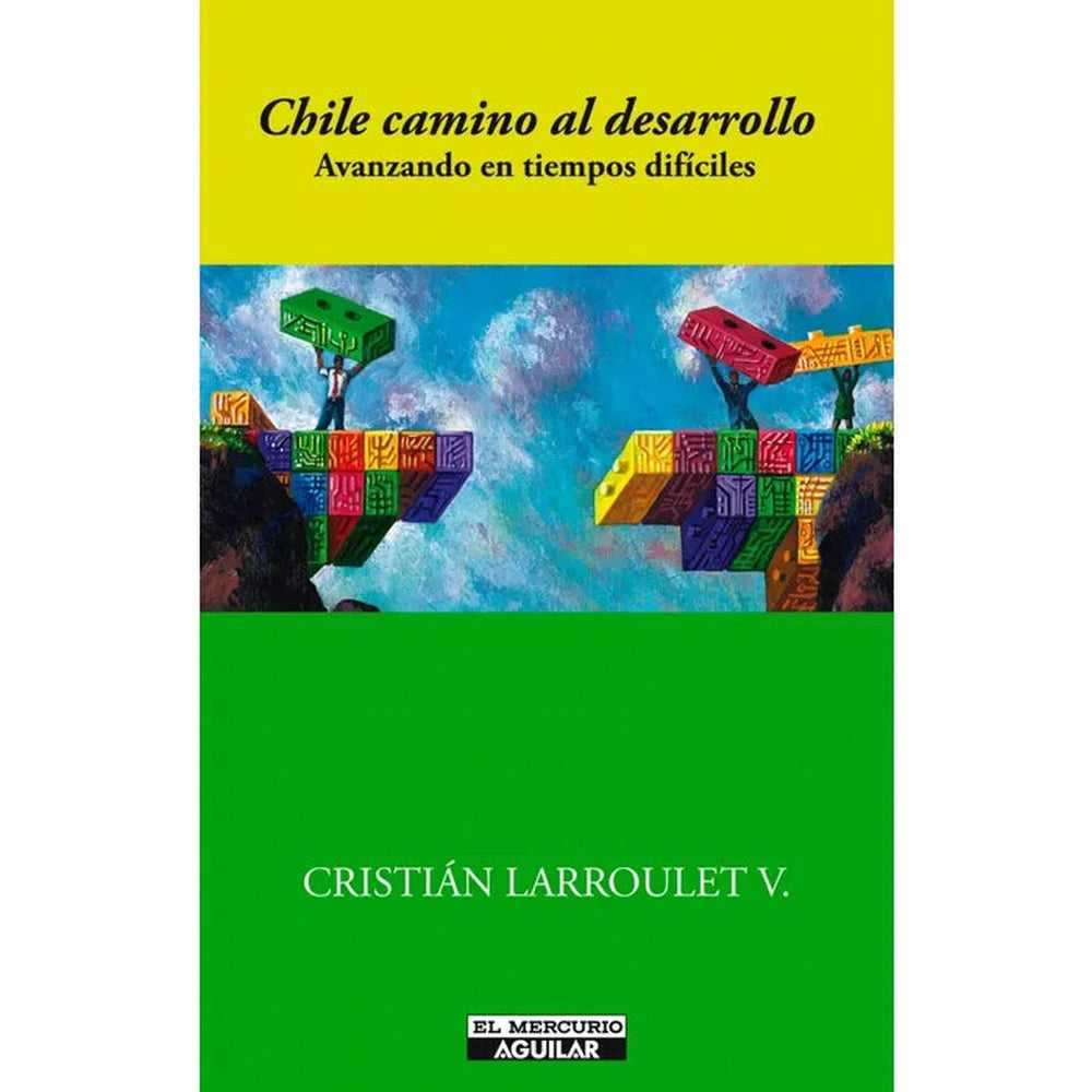 Libro Chile Camino Al Desarrollo de Cristián Larroulet V.