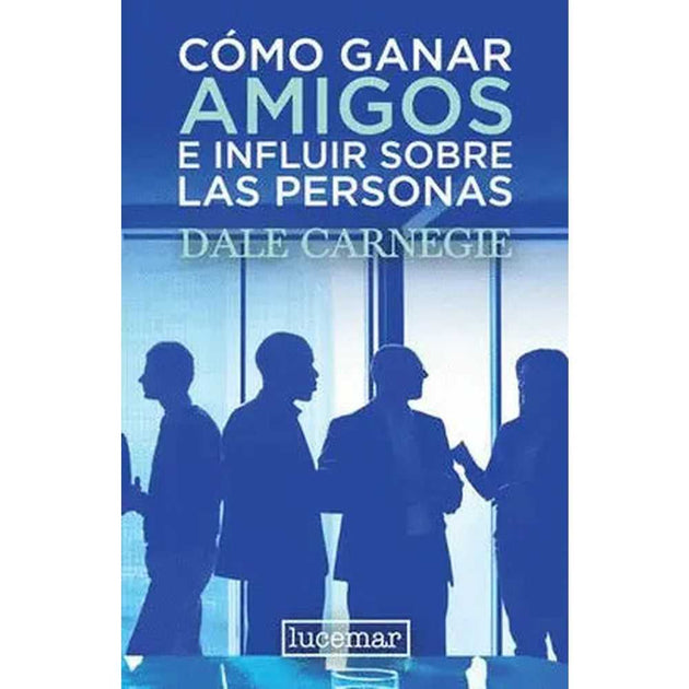 Libro Cómo Ganar Amigos E Influir Sobre Las Personas De Dale C. - Lucemar