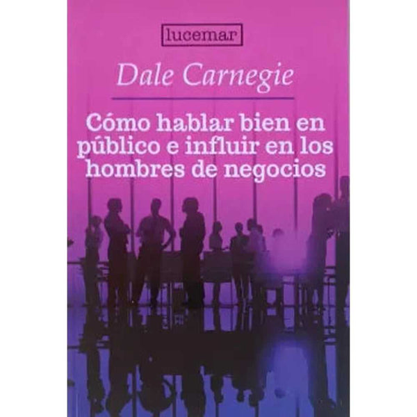 Libro Como Hablar En Público E Influir En Los Hombres De Negocios de Dale Carnegie - LUCEMAR
