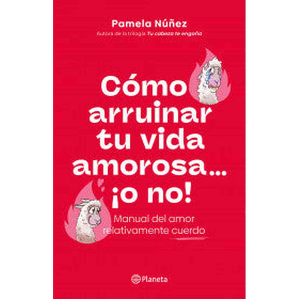Libro Cómo arruinar tu vida amorosa ¡o no! de Pamela Núñez - Planeta