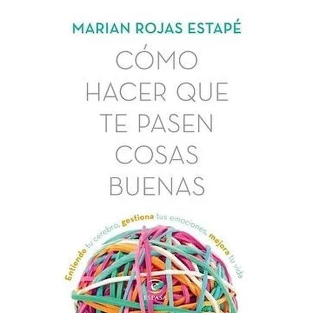 Libro Cómo Hacer Que Te Pasen Cosas Buenas De Marian Rojas Estapé - Espasa
