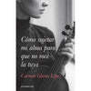 Libro Cómo Sujetar Mi Alma Para Que No Roce La Tuya De Carmen Gloria López