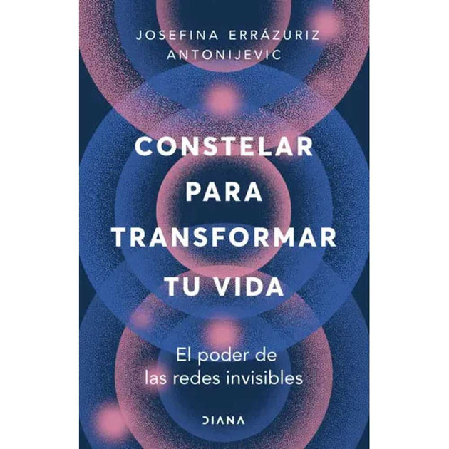 Libro Constelar Para Transformar Tu Vida El Poder De Las Redes Invisibles De Josefina Errázuriz Antonijevic - Diana