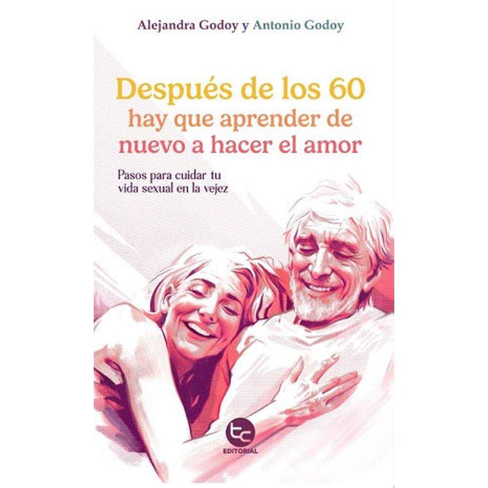 Libro DESPUES DE LOS 60 : HAY QUE APRENDER DE NUEVO A HACER EL AMOR de GODOY, ALEJANDRA / GODOY, ANTONIO
