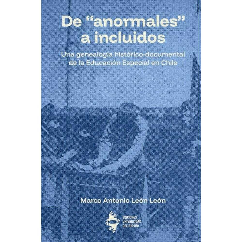 Libro De "anormales" a Incluidos: Una genealogía histórica-documental de la Educación Especial en Chile de Marco Antonio León León