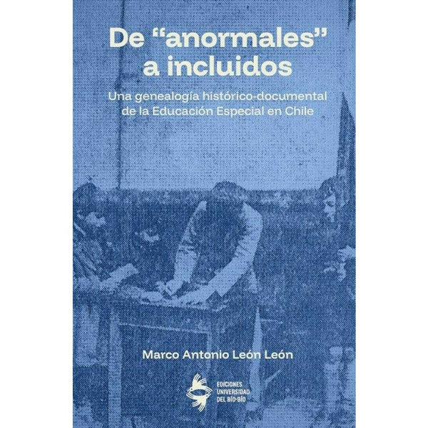 Libro De "anormales" a Incluidos: Una genealogía histórica-documental de la Educación Especial en Chile de Marco Antonio León León