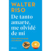 Libro De Tanto Amarte Me Olvidé De Mí                    De Walter Riso     - Planeta