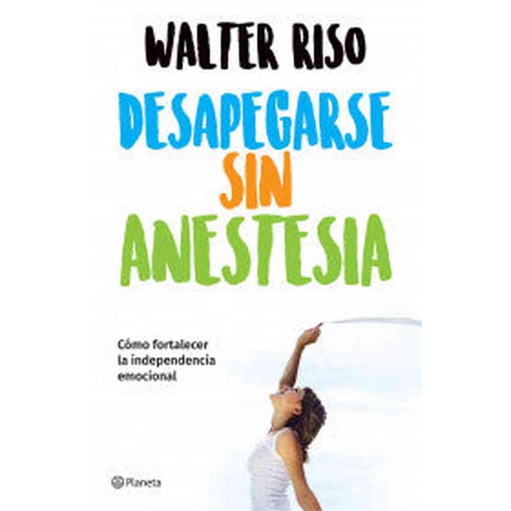 Libro Desapegarse Sin Anestesia de Walter Riso - Planeta