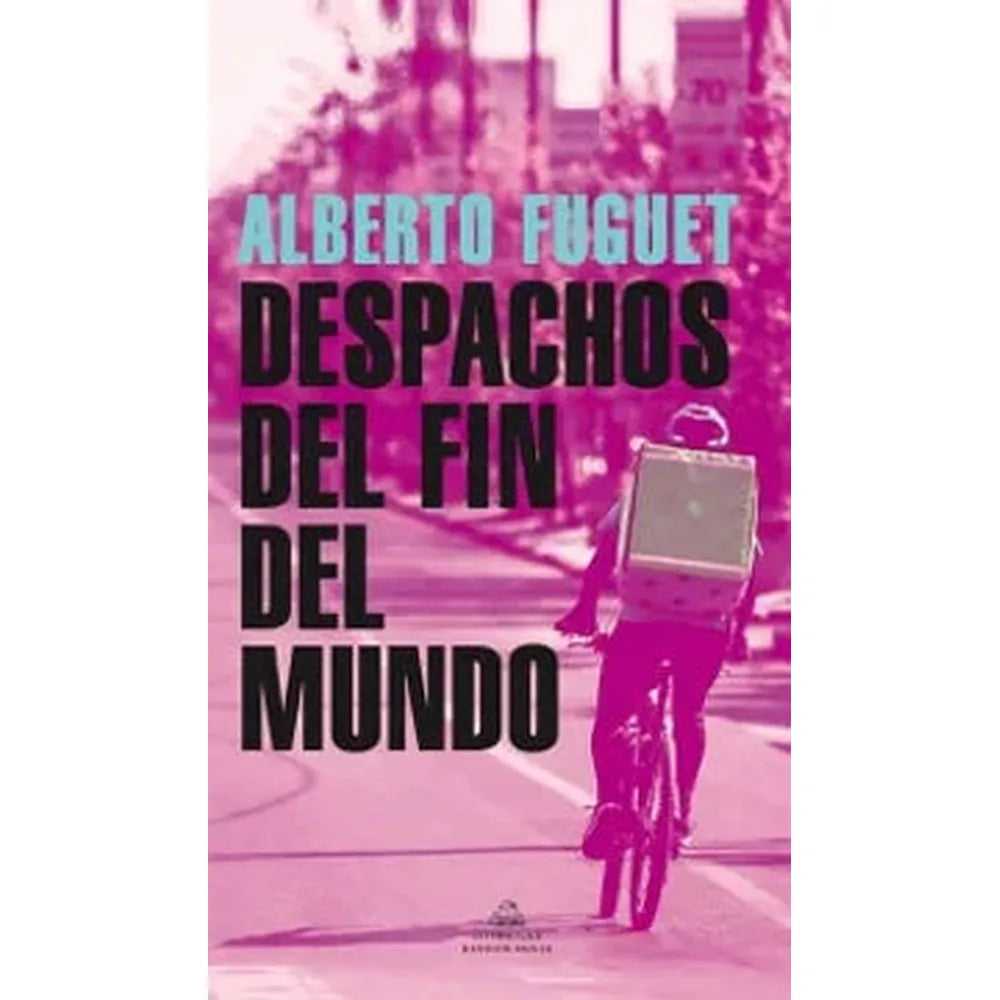 Libro Despachos Del Fin Del Mundo de Alberto Fuguet