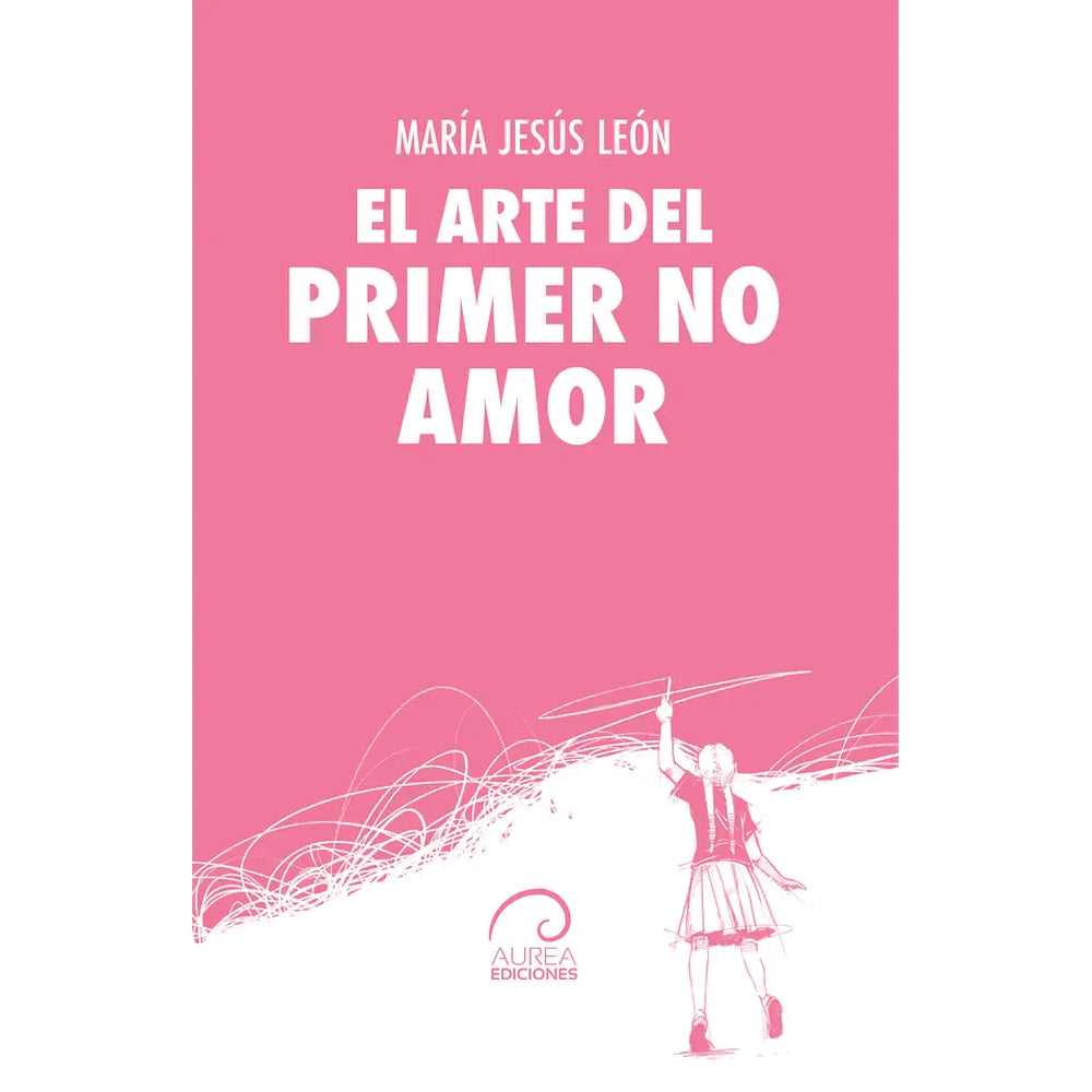 Libro El Arte Del Primer No Amor De María Jesús León - Aurea