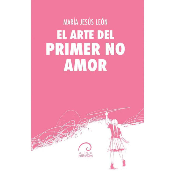Libro El Arte Del Primer No Amor De María Jesús León - Aurea