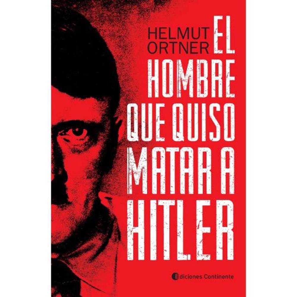 Libro El Hombre Que Quiso Matar A Hitler De Ortner, Helmut - Continente