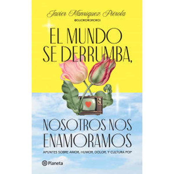 Libro El Mundo Se Derrumba, Nosotros Nos Enamoramos de Javier Manrríquez Pierda - Planeta