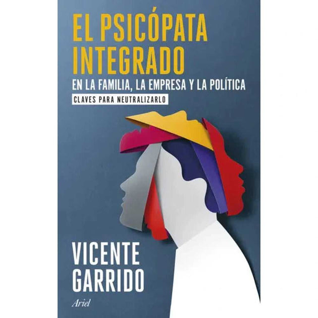 Libro El Psicópata Integrado En La Familia, La Empresa Y La Política Claves Para Neutralizarlo De Vicente Garrido - Ariel