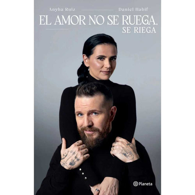 Libro El Amor No Se Ruega, Se Riega De Anyha Ruiz Y Daniel Habif - Planeta