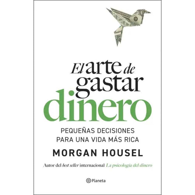 Libro El Arte De Gastar Dinero De Morgan Housel - Planeta