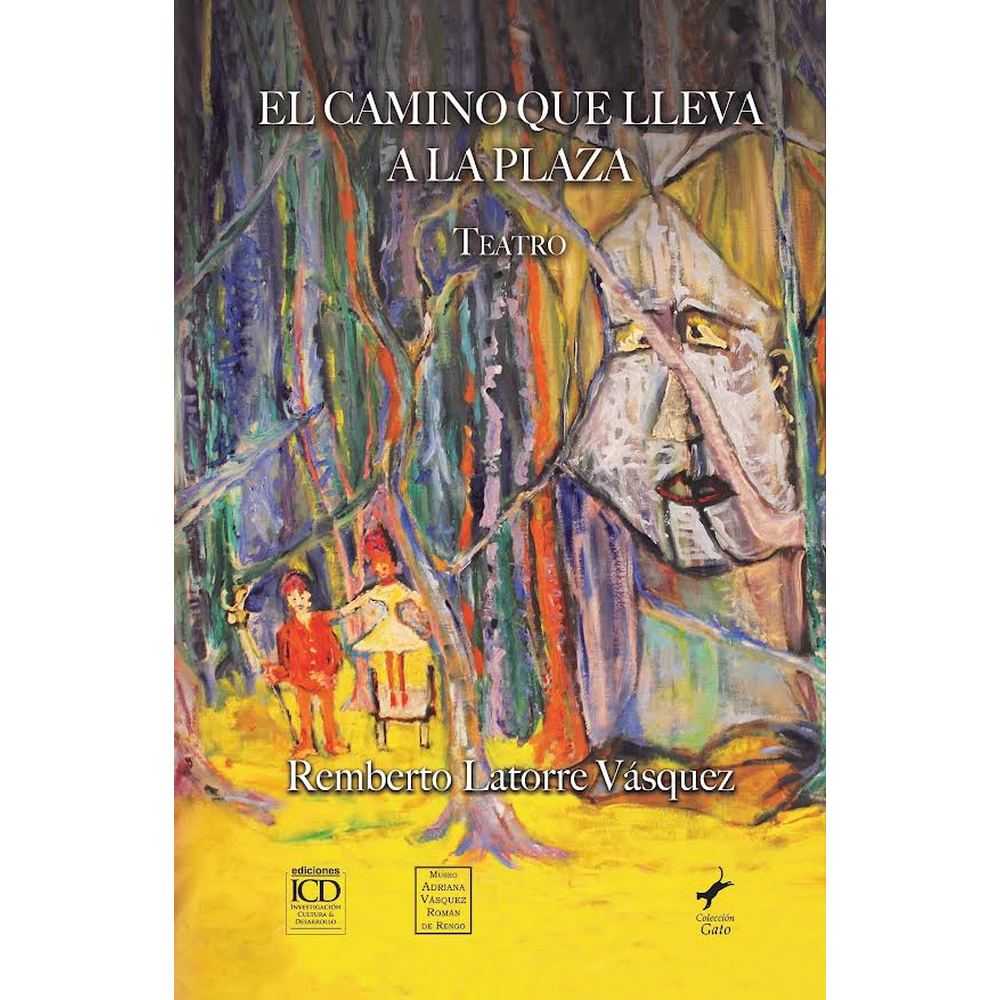 Libro El camino que lleva a la Plaza. Teatro de Remberto Latorre Vásquez - ICD