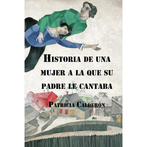 Libro Historia de una mujer a la que su padre le cantaba de Patricia Calderón - Editorial Segismundo