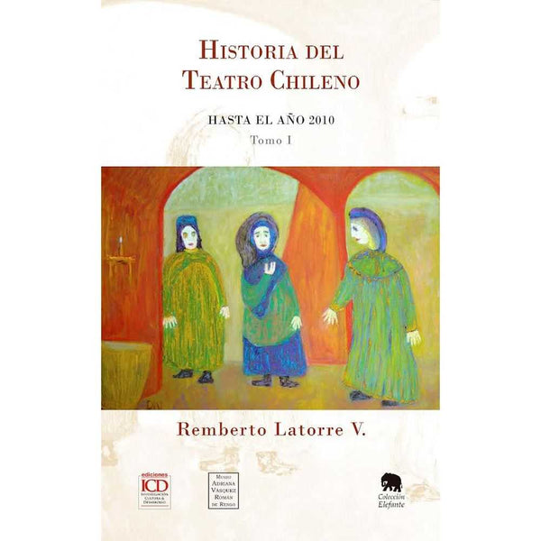 Libro Historia del Teatro Chileno Hasta el año 2010. Tomo 1 de Remberto Latorre Vásquez - ICD