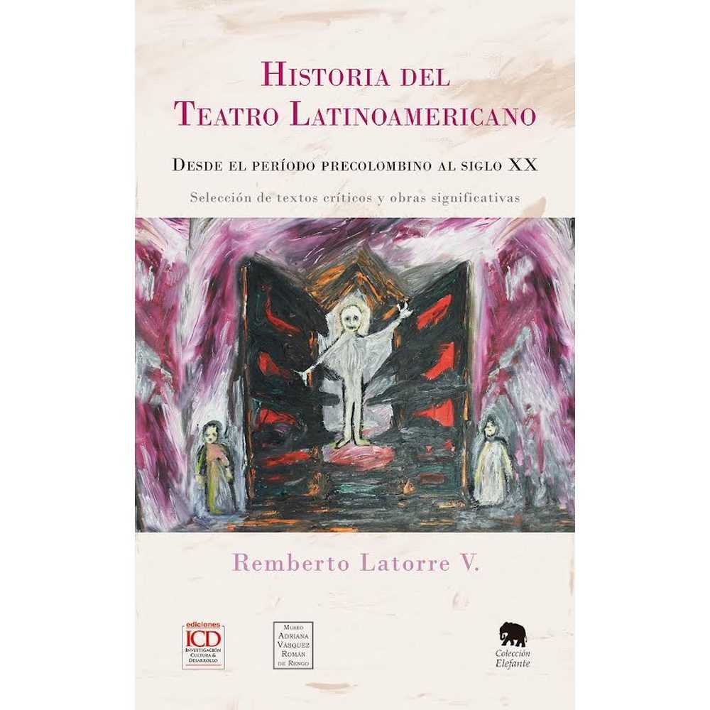 Libro Historia del Teatro Latinoamericano. Desde el periodo precolombino al siglo XX. Selección de textos críticos y obras significativas de Remberto Latorre Vásquez - ICD