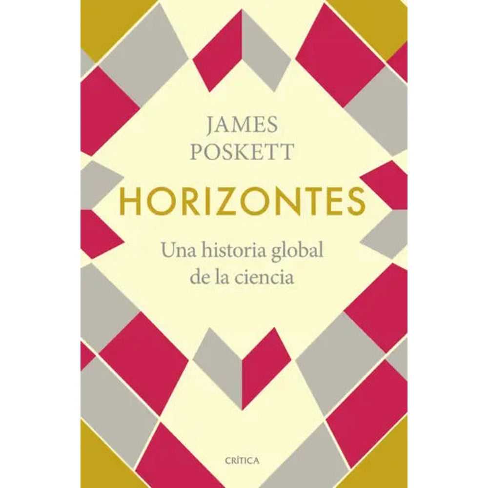 Libro Horizontes Una historia global de la ciencia de James Poskett - CRÍTICA