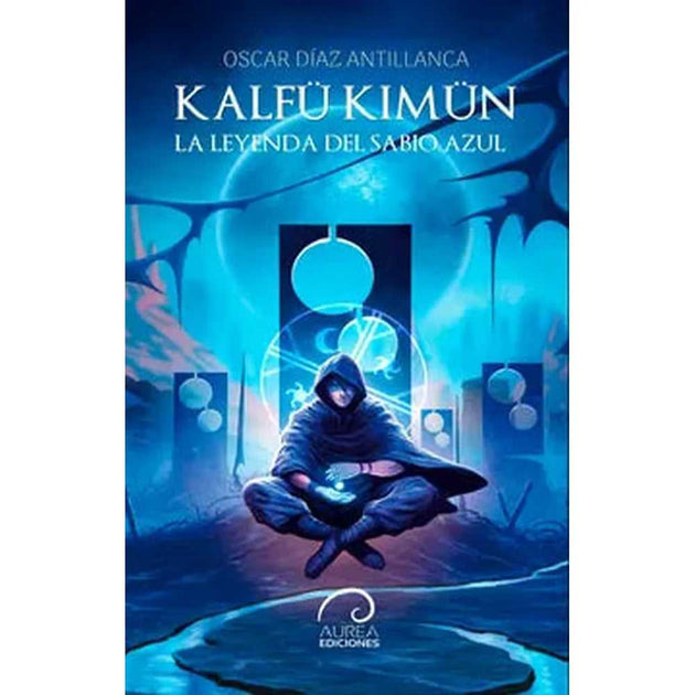 Libro Kalfü Kimün La Leyenda Del Sabio Azul De Oscar Diaz Antillanc -  Aurea Ediciones Limitada