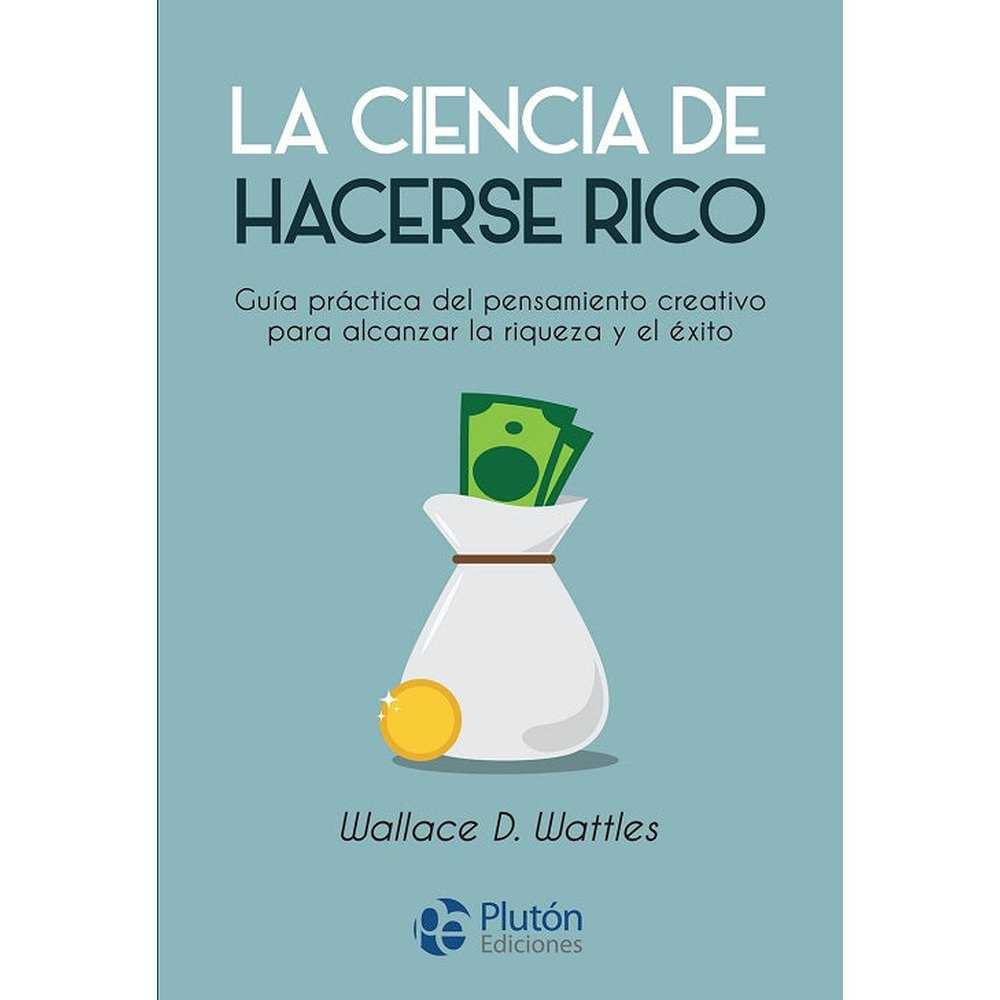 Libro La Ciencia De Hacerse Rico de Wallace D. Wattles - PLUTÓN