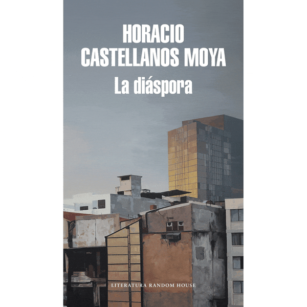 Libro La Diáspora de Horacio Castellanos Moya - RANDOM HOUSE
