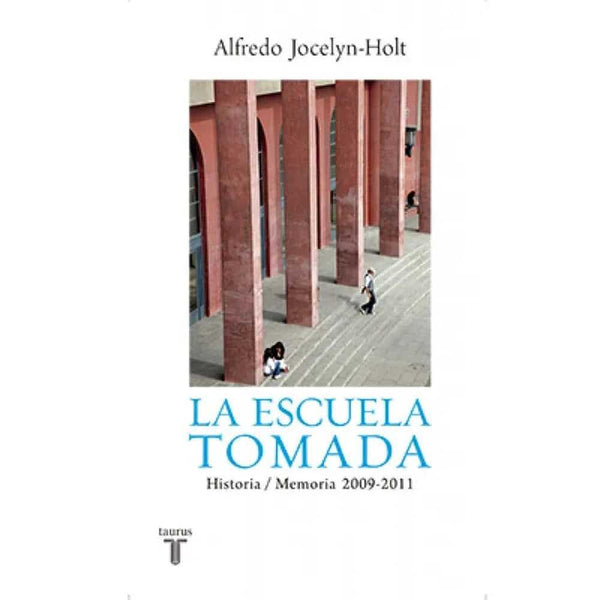 Libro La Escuela Tomada de Alfredo Jocelyndeholt - TAURUS