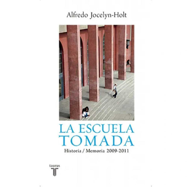 Libro La Escuela Tomada de Alfredo Jocelyndeholt - TAURUS