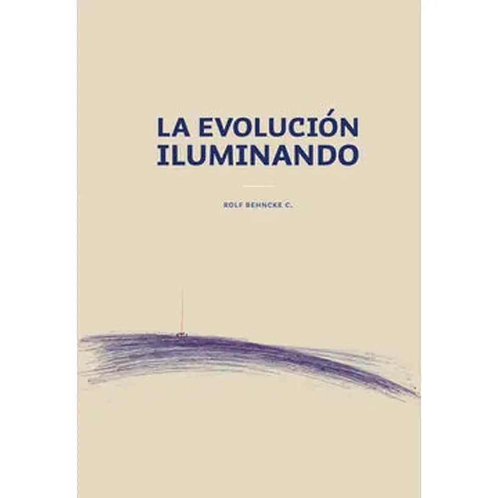Libro La Evolución Iluminando de Rolf Behncke Concha