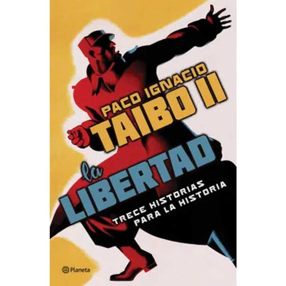 Libro La libertad. Trece historias para la historia de Paco Ignacio Taibo II - Planeta