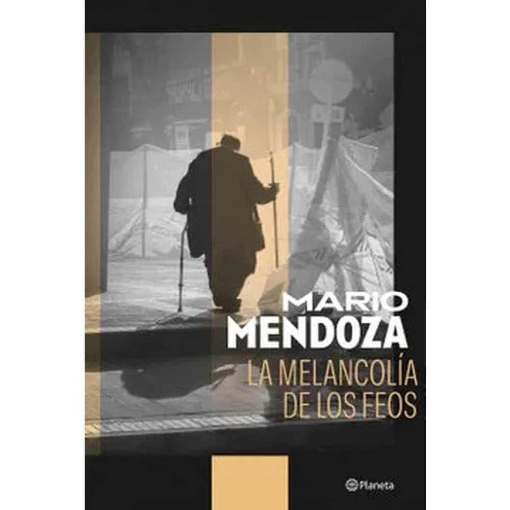 Libro La melancolía de los feos de Mario Mendoza - Planeta