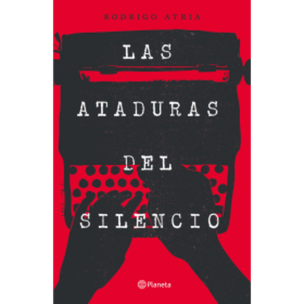 Libro Las Ataduras Del Silencio de Rodrigo Atria Planeta