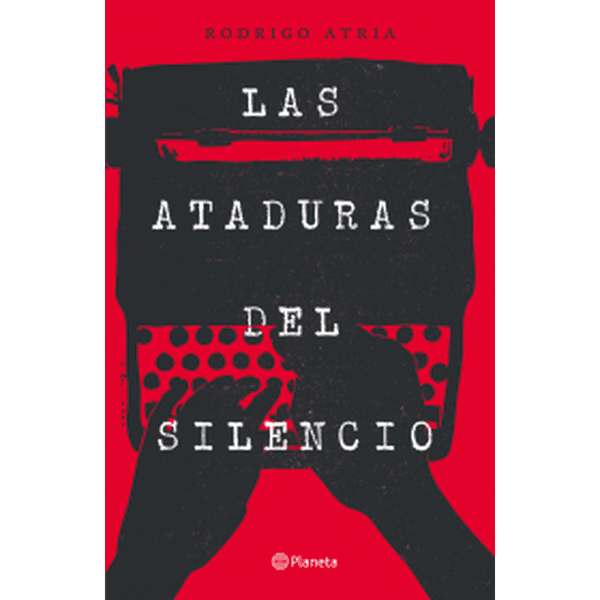 Libro Las Ataduras Del Silencio de Rodrigo Atria Planeta