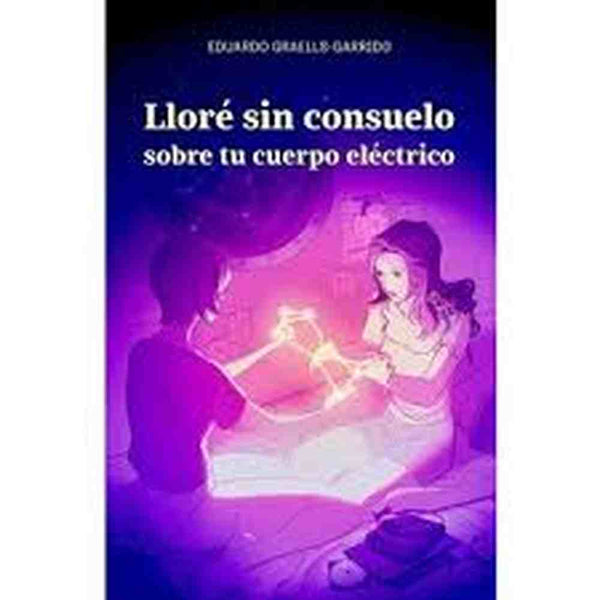 Libro Lloré Sin Consuelo Sobre Tu Cuerpo Eléctrico de Eduardo G.