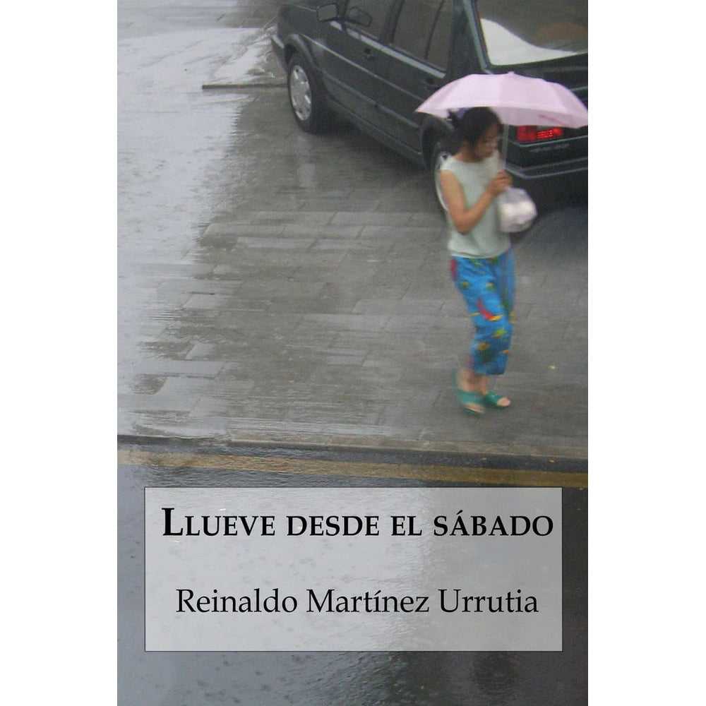 Libro Llueve Desde El Sábado de Reinaldo Martínez Urrutia - SEGISMUNDO