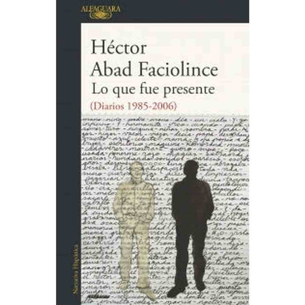 Libro Lo Que Fue Presente de Héctor Abad Faciolince