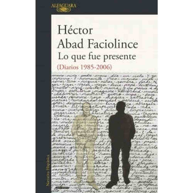 Libro Lo Que Fue Presente De Héctor Abad Faciolince