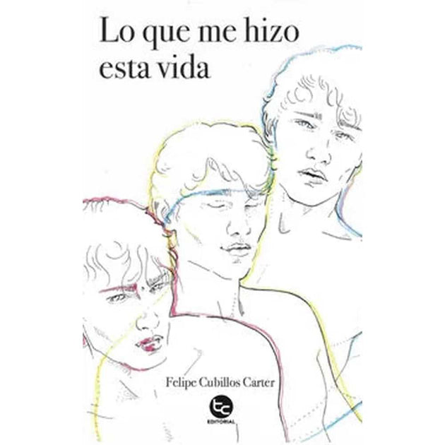 Libro Lo Que Me Hizo Esta Vida De Felipe Cubillos Carter