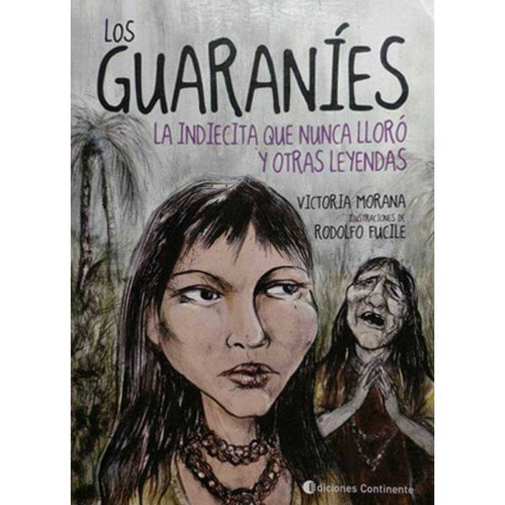 Libro Los Guaranies . La Indiecita Que Nunca Lloró Y Otras Leyenda De Victoria Morana -  Continente